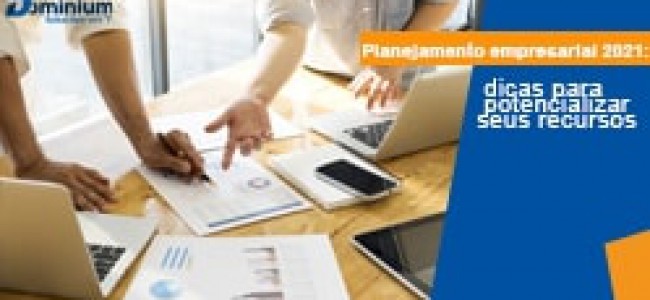 Planejamento empresarial 2021: dicas para potencializar seus recursos